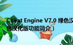 Cheat Engine V7.0 绿色汉化版（Cheat Engine V7.0 绿色汉化版功能简介）