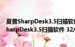 夏普SharpDesk3.5扫描软件 32/64位 最新免费版（夏普SharpDesk3.5扫描软件 32/64位 最新免费版功能简介）