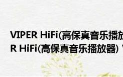 VIPER HiFi(高保真音乐播放器) V1020 官方最新版（VIPER HiFi(高保真音乐播放器) V1020 官方最新版功能简介）