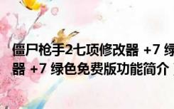 僵尸枪手2七项修改器 +7 绿色免费版（僵尸枪手2七项修改器 +7 绿色免费版功能简介）