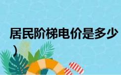 居民阶梯电价是多少（居民阶梯电价收费标准）