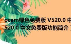 ocam绿色免费版 V520.0 中文免费版（ocam绿色免费版 V520.0 中文免费版功能简介）