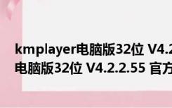 kmplayer电脑版32位 V4.2.2.55 官方中文版（kmplayer电脑版32位 V4.2.2.55 官方中文版功能简介）