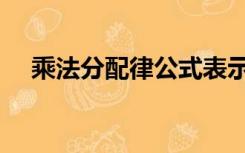 乘法分配律公式表示（乘法分配律公式）