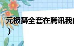 元极舞全套在腾讯我的收藏安装（元极舞全套）