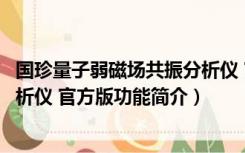 国珍量子弱磁场共振分析仪 官方版（国珍量子弱磁场共振分析仪 官方版功能简介）