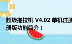 超级拖拉机 V4.02 单机注册版（超级拖拉机 V4.02 单机注册版功能简介）