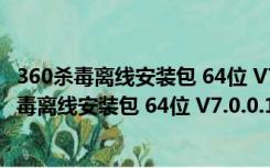 360杀毒离线安装包 64位 V7.0.0.1001 官方最新版（360杀毒离线安装包 64位 V7.0.0.1001 官方最新版功能简介）