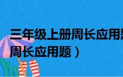 三年级上册周长应用题视频讲解（三年级上册周长应用题）