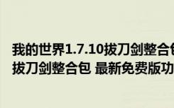 我的世界1.7.10拔刀剑整合包 最新免费版（我的世界1.7.10拔刀剑整合包 最新免费版功能简介）