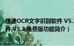 捷速OCR文字识别软件 V5.3 免费版（捷速OCR文字识别软件 V5.3 免费版功能简介）