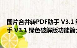 图片合并转PDF助手 V3.1 绿色破解版（图片合并转PDF助手 V3.1 绿色破解版功能简介）