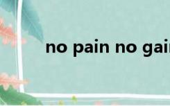 no pain no gain是什么意思中文