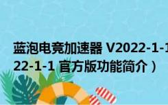 蓝泡电竞加速器 V2022-1-1 官方版（蓝泡电竞加速器 V2022-1-1 官方版功能简介）