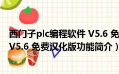 西门子plc编程软件 V5.6 免费汉化版（西门子plc编程软件 V5.6 免费汉化版功能简介）