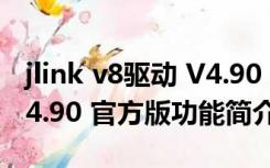 jlink v8驱动 V4.90 官方版（jlink v8驱动 V4.90 官方版功能简介）