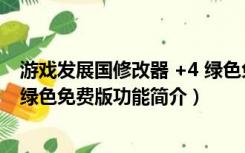 游戏发展国修改器 +4 绿色免费版（游戏发展国修改器 +4 绿色免费版功能简介）