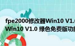 fpe2000修改器Win10 V1.0 绿色免费版（fpe2000修改器Win10 V1.0 绿色免费版功能简介）