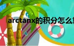 arctanx的积分怎么算（arctanx的积分）