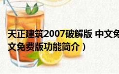 天正建筑2007破解版 中文免费版（天正建筑2007破解版 中文免费版功能简介）