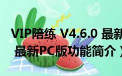 VIP陪练 V4.6.0 最新PC版（VIP陪练 V4.6.0 最新PC版功能简介）