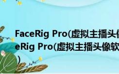 FaceRig Pro(虚拟主播头像软件) V1.957 汉化破解版（FaceRig Pro(虚拟主播头像软件) V1.957 汉化破解版功能简介）