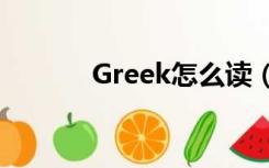 Greek怎么读（greek怎么读）