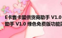 E卡售卡盟供货商助手 V1.0 绿色免费版（E卡售卡盟供货商助手 V1.0 绿色免费版功能简介）