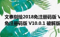 文泰刻绘2018免注册码版 V10.0.1 破解版（文泰刻绘2018免注册码版 V10.0.1 破解版功能简介）