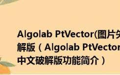 Algolab PtVector(图片矢量化CAD软件) V1.98.7 中文破解版（Algolab PtVector(图片矢量化CAD软件) V1.98.7 中文破解版功能简介）