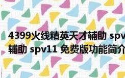 4399火线精英天才辅助 spv11 免费版（4399火线精英天才辅助 spv11 免费版功能简介）