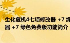 生化危机4七项修改器 +7 绿色免费版（生化危机4七项修改器 +7 绿色免费版功能简介）