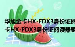 华旭金卡HX-FDX3身份证阅读器驱动 V3.0 官方版（华旭金卡HX-FDX3身份证阅读器驱动 V3.0 官方版功能简介）