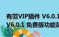 有范VIP插件 V6.0.1 免费版（有范VIP插件 V6.0.1 免费版功能简介）