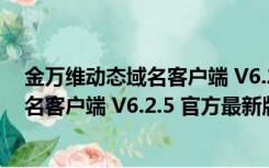 金万维动态域名客户端 V6.2.5 官方最新版（金万维动态域名客户端 V6.2.5 官方最新版功能简介）