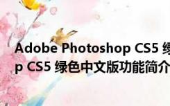 Adobe Photoshop CS5 绿色中文版（Adobe Photoshop CS5 绿色中文版功能简介）