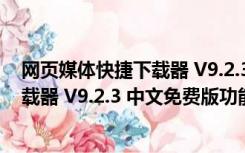 网页媒体快捷下载器 V9.2.3 中文免费版（网页媒体快捷下载器 V9.2.3 中文免费版功能简介）