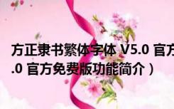 方正隶书繁体字体 V5.0 官方免费版（方正隶书繁体字体 V5.0 官方免费版功能简介）