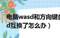 电脑wasd和方向键盘交换了（方向键和wasd互换了怎么办）