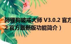 阿狸狗破戒大师 V3.0.2 官方最新版（阿狸狗破戒大师 V3.0.2 官方最新版功能简介）