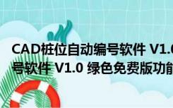 CAD桩位自动编号软件 V1.0 绿色免费版（CAD桩位自动编号软件 V1.0 绿色免费版功能简介）