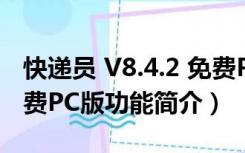 快递员 V8.4.2 免费PC版（快递员 V8.4.2 免费PC版功能简介）