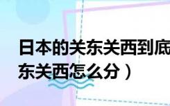 日本的关东关西到底是如何划分的?（日本关东关西怎么分）