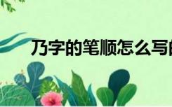 乃字的笔顺怎么写的边（乃字的笔顺）