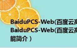 BaiduPCS-Web(百度云高速下载器) V3.6.8 最新免费版（BaiduPCS-Web(百度云高速下载器) V3.6.8 最新免费版功能简介）