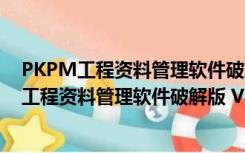 PKPM工程资料管理软件破解版 V5.2 最新免费版（PKPM工程资料管理软件破解版 V5.2 最新免费版功能简介）