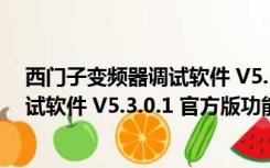 西门子变频器调试软件 V5.3.0.1 官方版（西门子变频器调试软件 V5.3.0.1 官方版功能简介）