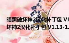 暗黑破坏神2汉化补丁包 V1.13-1.14 绿色免费版（暗黑破坏神2汉化补丁包 V1.13-1.14 绿色免费版功能简介）