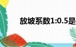 放坡系数1:0.5是多少（放坡系数）