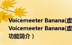 Voicemeeter Banana(虚拟音频调音台) V2.0.3.4 官方版（Voicemeeter Banana(虚拟音频调音台) V2.0.3.4 官方版功能简介）